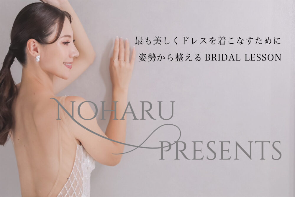 NOHARU PRESENTS | 最も美しくドレスを着こなすために 姿勢から整えるBRIDAL LESSON